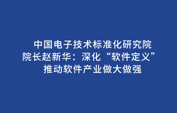中国电子技术标准化研究院院长赵新华：深化“软件定义” 推动软件产业做大做强